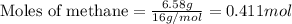 \text{Moles of methane}=\frac{6.58g}{16g/mol}=0.411mol