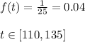 f(t)=\frac{1}{25}=0.04 \,\,\,\,\\\\t\in[110,135]