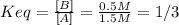 Keq=\frac{[B]}{[A]}=\frac{0.5M}{1.5M} =1/3