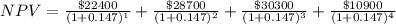 NPV= \frac{\$ 22400}{(1+0.147)^{1} }+\frac{\$ 28700}{(1+0.147)^{2}}+\frac{\$ 30300}{(1+0.147)^{3}}+ \frac{\$ 10900}{(1+0.147)^{4}}