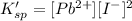 K_{sp}'=[Pb^{2+}][I^-]^2