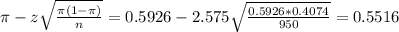 \pi - z\sqrt{\frac{\pi(1-\pi)}{n}} = 0.5926 - 2.575\sqrt{\frac{0.5926*0.4074}{950}} = 0.5516