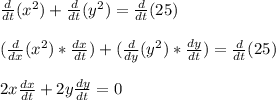 \frac{d}{dt}(x^{2})+\frac{d}{dt}(y^{2})=\frac{d}{dt}(25)\\\\(\frac{d}{dx}(x^{2})*\frac{dx}{dt}) +(\frac{d}{dy}(y^{2})*\frac{dy}{dt})=\frac{d}{dt}(25)\\\\2x\frac{dx}{dt} +2y\frac{dy}{dt} = 0\\\\