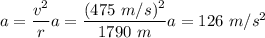 a=\dfrac{v^2}{r}a=\dfrac{(475\ m/s)^2}{1790\ m}a=126\ m/s^2