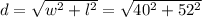 d=\sqrt{w^2+l^2} = \sqrt{40^2+52^2}