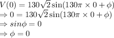 V(0)=130\sqrt{2}\sin(130\pi \times 0+\phi)\\\Rightarrow 0=130\sqrt{2}\sin(130\pi \times 0+\phi)\\\Rightarrow sin\phi=0\\\Rightarrow \phi=0
