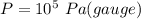 P=10^5\ Pa (gauge)