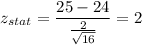 z_{stat} = \displaystyle\frac{25 - 24}{\frac{2}{\sqrt{16}} } = 2