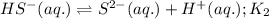 HS^-(aq.)\rightleftharpoons S^{2-}(aq.)+H^+(aq.);K_2