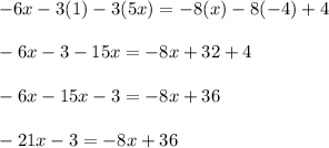 -6x-3(1)-3(5x)=-8(x)-8(-4)+4\\\\-6x-3-15x=-8x+32+4\\\\-6x-15x-3=-8x+36\\\\-21x-3=-8x+36\\\\