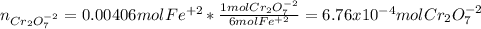 n_{Cr_2O_7^{-2}}=0.00406molFe^{+2}*\frac{1molCr_2O_7^{-2}}{6molFe^{+2}}=6.76x10^{-4}}molCr_2O_7^{-2}
