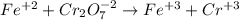 Fe^{+2}+Cr_2O_7^{-2}\rightarrow Fe^{+3}+Cr^{+3}