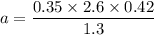 a=\dfrac{0.35\times2.6\times0.42}{1.3}