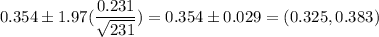 0.354 \pm 1.97(\dfrac{0.231}{\sqrt{231}} ) = 0.354 \pm 0.029 = (0.325 ,0.383)