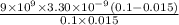 \frac{9 \times 10^{9} \times 3.30 \times 10^{-9}(0.1 - 0.015)}{0.1 \times 0.015}