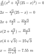 \frac{d}{dx}(x^2+\frac{\sqrt3}{4}(25-x)^2)=0\\\\2x-\frac{\sqrt3}{2}(25-x)=0\\\\2x+\frac{x\sqrt3}{2}=\frac{25\sqrt3}{2}\\\\x(2+\frac{\sqrt3}{2})=\frac{25\sqrt3}{2}\\\\x(4+\sqrt3)=25\sqrt3\\\\x=\frac{25\sqrt3}{4+\sqrt3}=7.55\ m