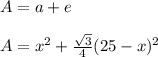 A=a+e\\\\A=x^2+\frac{\sqrt3}{4}(25-x)^2