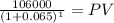 \frac{106000}{(1 + 0.065)^{1} } = PV