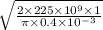 \sqrt{\frac{2\times 225\times 10^9 \times 1 }{\pi \times 0.4\times 10^{-3}}}