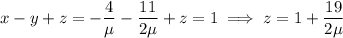 x-y+z=-\dfrac4\mu-\dfrac{11}{2\mu}+z=1\implies z=1+\dfrac{19}{2\mu}