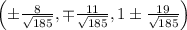 \left(\pm\frac8{\sqrt{185}},\mp\frac{11}{\sqrt{185}},1\pm\frac{19}{\sqrt{185}}\right)