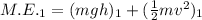 M.E._1=(mgh)_1+(\frac{1}{2}mv^2)_1