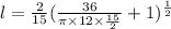 l=\frac{2}{15}(\frac{36}{\pi\times 12\times \frac{15}{2}}+1)^{\frac{1}{2}}
