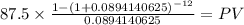 87.5 \times \frac{1-(1+0.0894140625)^{-12} }{0.0894140625} = PV\\
