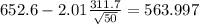 652.6-2.01\frac{311.7}{\sqrt{50}}=563.997