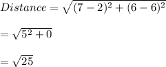 Distance =\sqrt{(7-2)^2+(6-6)^2} \\\\=\sqrt{5^2+0}\\ \\=\sqrt{25}