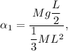 \alpha_1 = \dfrac{Mg\dfrac{L}{2}}{\dfrac{1}{3}ML^2},