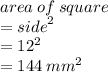area \: of \: square \\  =  {side}^{2}  \\  =  {12}^{2}  \\  = 144 \: mm^2