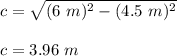 c=\sqrt{(6\ m)^2-(4.5\ m)^2}\\\\c=3.96\ m