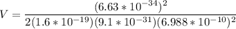 V = \dfrac{(6.63*10^{-34})^2}{2(1.6*10^{-19})(9.1*10^{-31})(6.988*10^{-10})^2}
