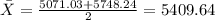 \bar X= \frac{5071.03+5748.24}{2}= 5409.64