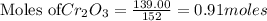 \text{Moles of} Cr_2O_3=\frac{139.00}{152}=0.91moles