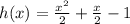 h(x) =  \frac{ {x}^{2} }{2}  +  \frac{x}{2}    - 1