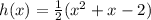 h(x) =  \frac{1}{2} ( {x}^{2}  + x - 2)