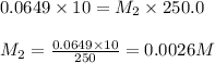 0.0649\times 10=M_2\times 250.0\\\\M_2=\frac{0.0649\times 10}{250}=0.0026M
