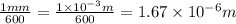 \frac{1 mm}{600}=\frac{1\times 10^{-3} m}{600}=1.67\times 10^{-6} m