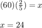 (60)(\frac{2}{5})=x\\\\x=24