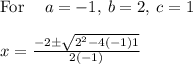 \mathrm{For\:}\quad a=-1,\:b=2,\:c=1\\\\x  =\frac{-2\pm \sqrt{2^2-4\left(-1\right)1}}{2\left(-1\right)}