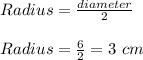 Radius = \frac{diameter}{2}\\\\Radius = \frac{6}{2} = 3\ cm