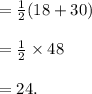 =\frac{1}{2} (18+30)\\\\=\frac{1}{2} \times 48\\\\=24.