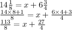 14\frac{1}{8} =x+6\frac{3}{4} \\ \frac{14\times8+1}{8}=x+\frac{6\times4+3}{4} \\\frac{113}{8} =x+\frac{27}{4}