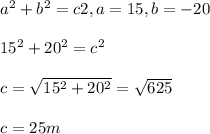 a^2+b^2=c2, a=15,b=-20\\\\15^2+20^2=c^2\\\\c=\sqrt{15^2+20^2}=\sqrt{625}\\\\c=25m