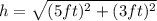 h=\sqrt{(5 ft)^{2}+(3 ft)^{2}}