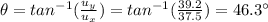 \theta=tan^{-1}(\frac{u_y}{u_x})=tan^{-1}(\frac{39.2}{37.5})=46.3^{\circ}