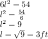 6l^2=54\\l^2=\frac{54}{6} \\l^2=9\\l=\sqrt{9} =3 ft