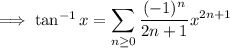 \implies\tan^{-1}x=\displaystyle\sum_{n\ge0}\frac{(-1)^n}{2n+1}x^{2n+1}